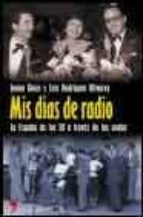 Mis Dias De Radio: La España De Los Cincuenta A Traves De Las Ond As