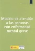 Modelo De Atencion A Las Personas Con Enfermedad Mental Grave.