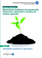 Modulo I. Operaciones Auxiliares De Preparacion Del Terreno, Plan Tacion Y Siembra De Cultivos Agricolas. Actividades Auxiliares En Agricultura
