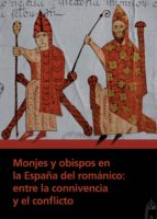 Monjes Y Obispos En La España Del Romanico: Entre La Connivencia Y El Conflicto