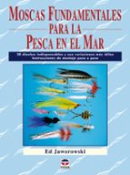 Moscas Fundamentales Para La Pesca En El Mar: 38 Diseños Indispen Sables Y Sus Variaciones Mas Utiles Instrucciones De Montaje Paso A Paso