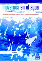 Movernos En El Agua: Desarrollo De Las Posibilidades Educativas, Ludicas Y Terapeuticas En El Medio Acuatico PDF