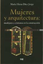Mujeres Y Arquitectura: Mudejares Y Cristianas En La Construccion