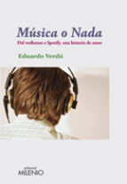 Musica O Nada: Del Walkman A Spotify, Una Historia De Amor