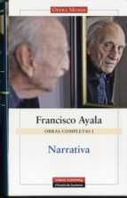 Narrativa: Volumen I Obras Completas Francisco Ayala