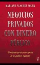 Negocios Privados Con Dinero Publico: El Vademecum De La Corrupci On De Los Politicos Españoles PDF