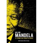 Nelson Mandela: El Hombre Que Sedujo Al Mundo
