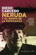 Neruda Y El Barco De La Esperanza: La Historia Del Salvamento De Miles De Exiliados Republicanos Durante La Guerra Civil