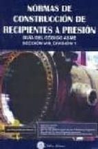 Normas De Construccion De Recipientes A Presion: Guia Del Codigo Asme, Seccion Viii. Division 1