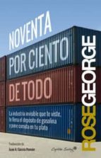 Noventa Por Ciento De Todo: La Industria Invisible Que Te Viste, Te Llena El Deposito De Gasolina Y Pone Comida En Tu Plato PDF