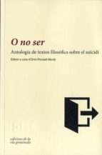 O No Ser: Antologia De Textos Filosofics Sobre El Suicidi