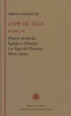 Obras Completas: Poesia : Huerto Deshecho; Egloga A Claudi O; La Vega Del Parnaso; Otros Versos