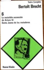 Obras Completas Tomo Vi: Santa Juana De Los Mataderos. La Resistible Ascensión De Arturo Ui