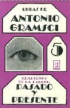 Obras De Antonio Gramsci 5: Cuadernos De La Carcel: Pasado Y Pres Ente