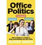 Office Politics: How To Thrive In A World Of Lying, Backstabbing And Dirty Tricks