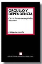 Orgullo Y Dependencia: Cartas De Artistas Españoles PDF
