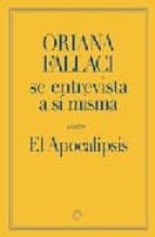 Oriana Fallaci Se Entrevista A Si Misma: El Apocalipsis; La Fuerz A De La Razon; La Rabia Y El Orgullo