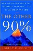 Other 90%: How To Unlock Your Vast Untapped Potential For Leaders Hip And Life