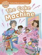 Oxford Read And Imagine: Beginner: The Cake Machine