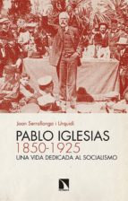 Pablo Iglesias : Una Vida Dedicada Al Socialismo