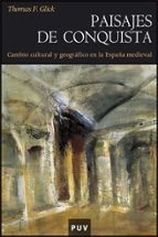 Paisajes De Conquista. Cambio Cultural Y Geografico En La España Medieval