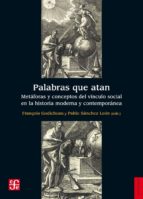 Palabras Que Atan: Metaforas Y Conceptos Del Vinculo Social En La Historia Moderna Y Contemporanea