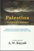 Palestina, Una Historia Moderna: Colonizacion Sionista, Imperialismo Britanico Y Resistencia Nativa Hasta 1939