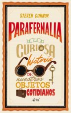 Parafernalia: Curiosa Historia De Nuestros Objetos Cotidianos