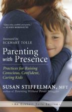 Parenting With Presence: Practices For Raising Conscious, Confident, Caring Kids