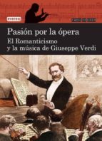 Pasion Por La Opera. El Romanticismo Y La Musica De Giuseppe Verd I PDF