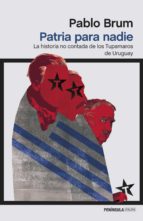 Patria Para Nadie: La Historia No Contada De Los Tupamaros De Uruguay