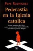 Pederastia En La Iglesia Catolica: Delitos Sexuales Del Clero Con Tra Menores, Un Drama Silenciado Y Encubierto Por Los Obispos