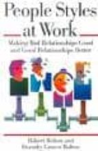 People Styles At Work: Making Bad Relationships Good And Good Rel Ationships Better