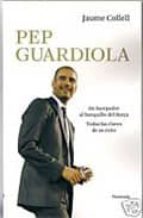 Pep Guardiola: De Santpedor Al Banquillo Del Barça: Todas Las Cla Ves De Su Exito PDF