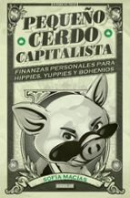 Pequeño Cerdo Capitalista: Finanzas Personales Para Hippies, Yuppies Y Bohemios