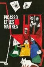 Picasso Et Les Maîtres : Exposition, Paris, Galeries Nationales D U Grand Palais, 8 Octobre-2008 2 Fevrier 2009