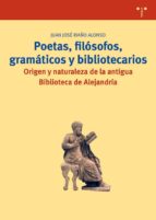 Poetas, Filosofos, Gramaticos Y Bibliotecarios: Origen Y Naturale Za De La Antigua Biblioteca De Alejandria