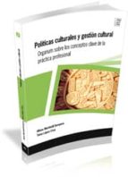 Politicas Culturales Y Gestion Cultural: Organum Sobre Los Concep Tos Clave De La Practica Profesional
