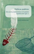 Politicas Poeticas: De Canon Y Compromiso En La Poesia Española D El Siglo Xx