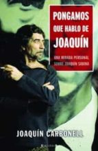 Pongamos Que Hablo De Joaquin: Una Mirada Personal Sobre Joaquin Sabina