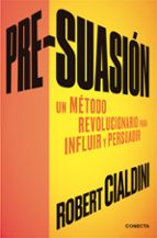 Pre-suasion: Un Metodo Revolucionario Para Influir Y Persuadir PDF
