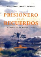 Prisionero De Los Recuerdos: Memorias De Un Medico Cubano