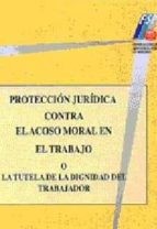 Proteccion Juridica Contra El Acoso Moral En El Trabajo O En La T Utela De La Dignidad Del Trabajador PDF
