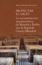 Proyectar El Vacio: La Reconstruccion Arquitectonica De Munich Y Berlin Tras La Segunda Gerra Mundial