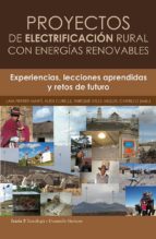 Proyectos De Electrificacion Rural Con Energias Renovables: Exper Iencias, Lecciones Aprendidas Y Retos De Futuro