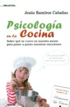 Psicologia En La Cocina: Saber Que Se Cuece En Nuestra Mente Para Poner A Punto Nuestras Emociones PDF
