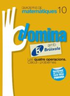 Quaderns Domina Matemàtiques 10 Les Quatre Operacions. Càlcul I Problemes Catalunya/valencia/baleares Catalán PDF