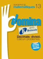 Quaderns Domina Matemàtiques 13 Decimals: Divisió. Càlcul I Problemes Catalunya/valencia/baleares Catalán