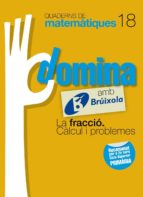 Quaderns Domina Matemàtiques 18 La Fracció. Càlcul I Problemes Catalunya/valencia/baleares Catalán PDF