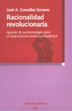 Racionalidad Revolucionaria: Apunte De Epistemologia Para El Mate Rialismo Historico/dialectico